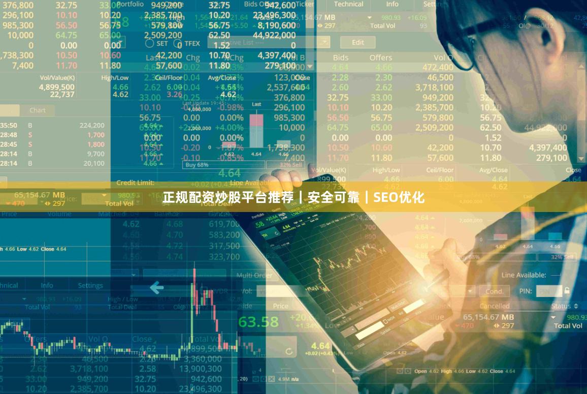 正规配资炒股平台推荐｜安全可靠｜SEO优化