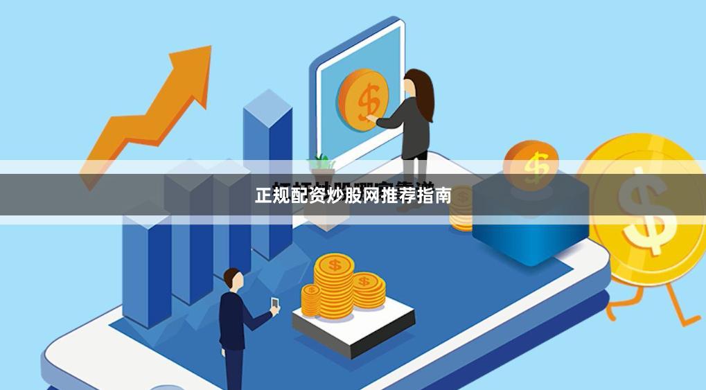 正规配资炒股网推荐指南