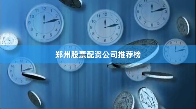 郑州股票配资公司推荐榜