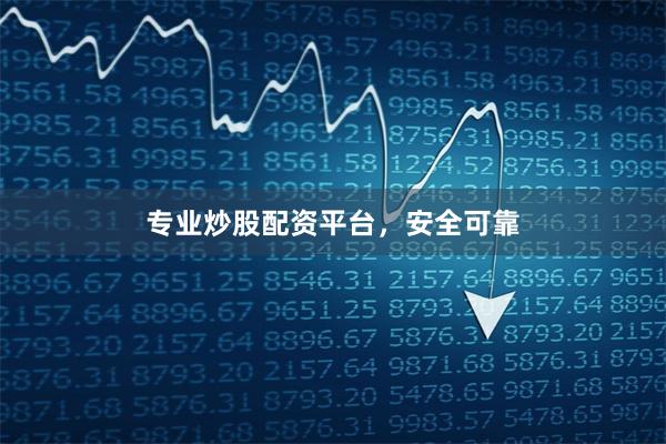 专业炒股配资平台，安全可靠